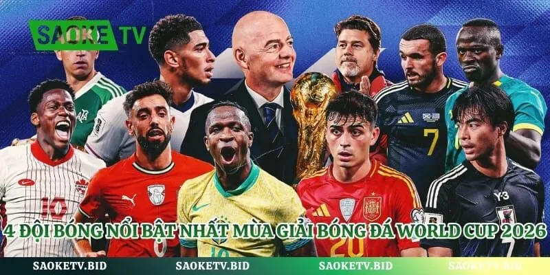 Giải Bóng Đá World Cup 2026 – Mùa Giải Lớn Nhất Hành Tinh | Hình số 4 4 đội bóng nổi bật nhất mùa giải bóng đá World Cup 2026