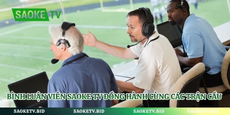 Bình luận viên saoke tv đồng hành cùng các trận cầu đỉnh cao