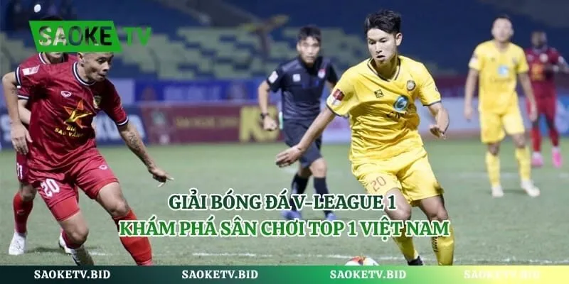 Giải Bóng Đá V-League 1 - Khám Phá Sân Chơi Top 1 Việt Nam