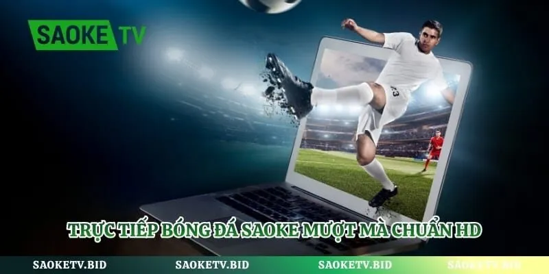 Trực tiếp bóng đá saoke mượt mà chuẩn HD trên nhiều thiết bị