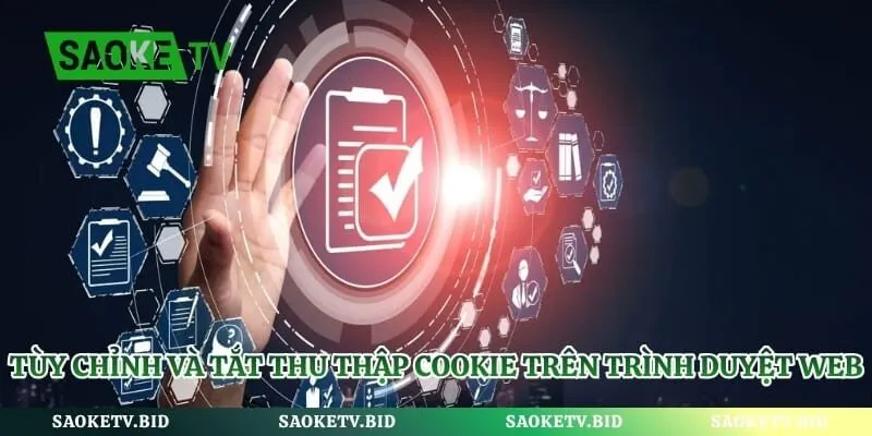Tùy chỉnh và tắt thu thập Cookie trên trình duyệt web